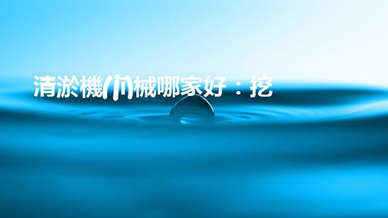 清淤機(jī)械哪家好：挖掘以后都市底潛力！